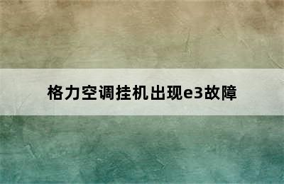 格力空调挂机出现e3故障