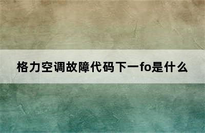 格力空调故障代码下一fo是什么