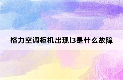 格力空调柜机出现l3是什么故障