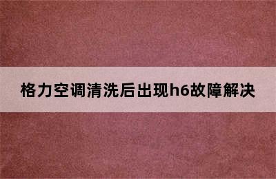 格力空调清洗后出现h6故障解决