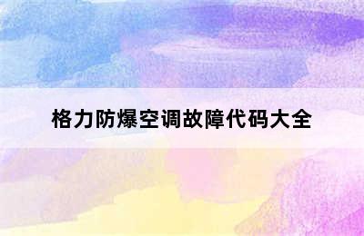 格力防爆空调故障代码大全