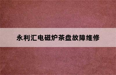 永利汇电磁炉茶盘故障维修