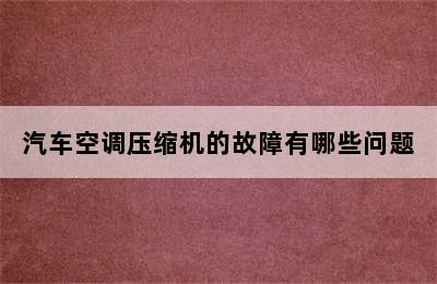 汽车空调压缩机的故障有哪些问题