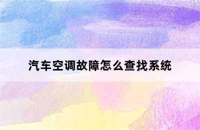 汽车空调故障怎么查找系统