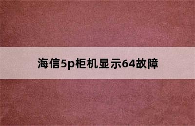 海信5p柜机显示64故障