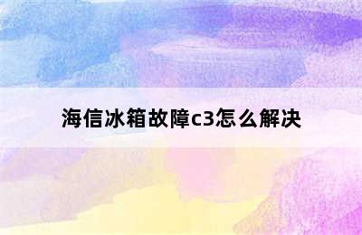 海信冰箱故障c3怎么解决