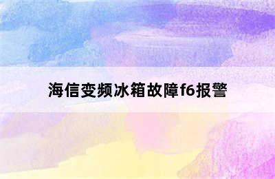 海信变频冰箱故障f6报警