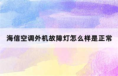 海信空调外机故障灯怎么样是正常