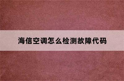 海信空调怎么检测故障代码