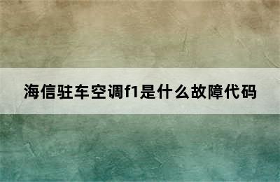 海信驻车空调f1是什么故障代码