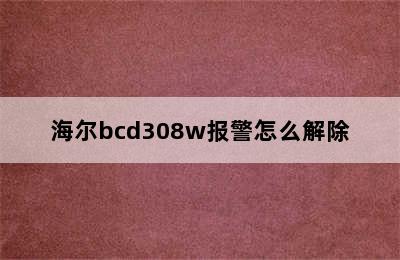 海尔bcd308w报警怎么解除