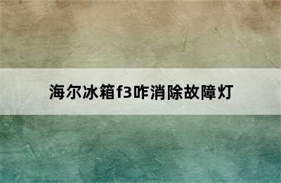 海尔冰箱f3咋消除故障灯