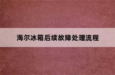 海尔冰箱后续故障处理流程