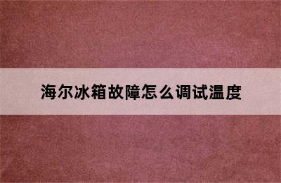 海尔冰箱故障怎么调试温度