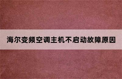 海尔变频空调主机不启动故障原因