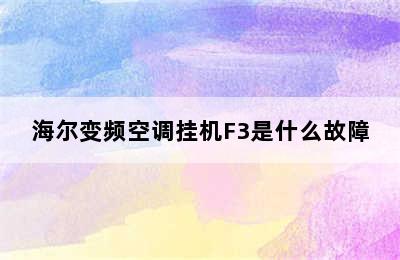 海尔变频空调挂机F3是什么故障