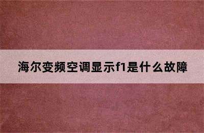 海尔变频空调显示f1是什么故障