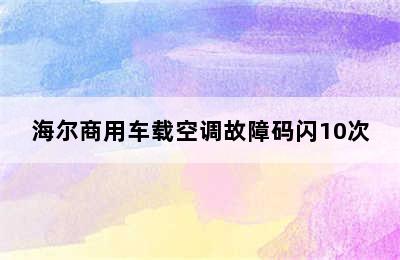 海尔商用车载空调故障码闪10次