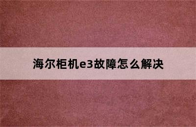 海尔柜机e3故障怎么解决