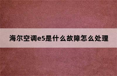 海尔空调e5是什么故障怎么处理