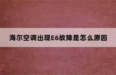 海尔空调出现E6故障是怎么原因