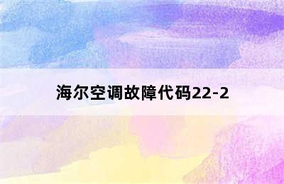 海尔空调故障代码22-2