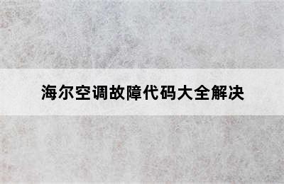 海尔空调故障代码大全解决