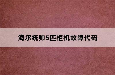 海尔统帅5匹柜机故障代码