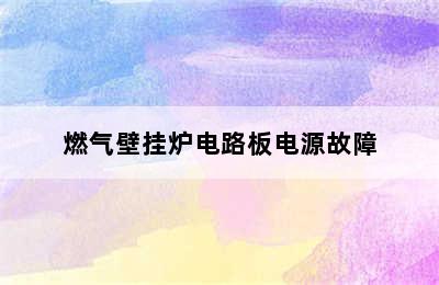 燃气壁挂炉电路板电源故障