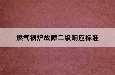 燃气锅炉故障二级响应标准