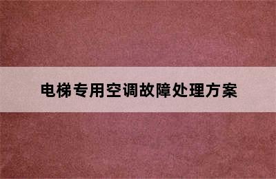 电梯专用空调故障处理方案