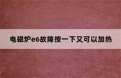 电磁炉e6故障按一下又可以加热