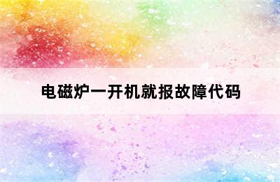 电磁炉一开机就报故障代码