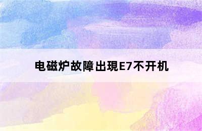 电磁炉故障出現E7不开机