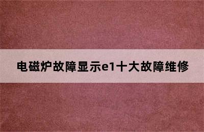 电磁炉故障显示e1十大故障维修