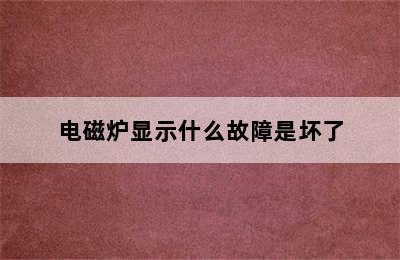 电磁炉显示什么故障是坏了