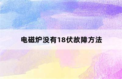 电磁炉没有18伏故障方法