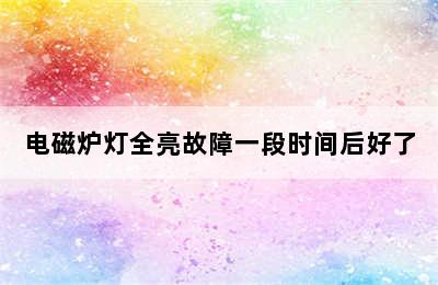 电磁炉灯全亮故障一段时间后好了