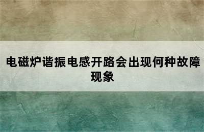 电磁炉谐振电感开路会出现何种故障现象