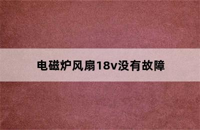 电磁炉风扇18v没有故障