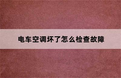 电车空调坏了怎么检查故障