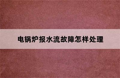 电锅炉报水流故障怎样处理