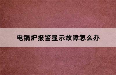 电锅炉报警显示故障怎么办