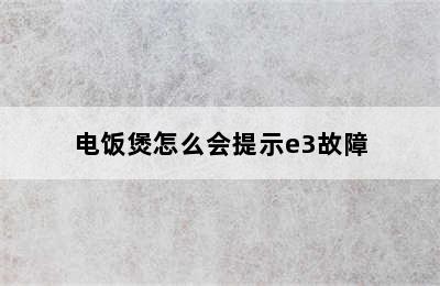 电饭煲怎么会提示e3故障