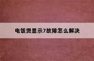 电饭煲显示7故障怎么解决