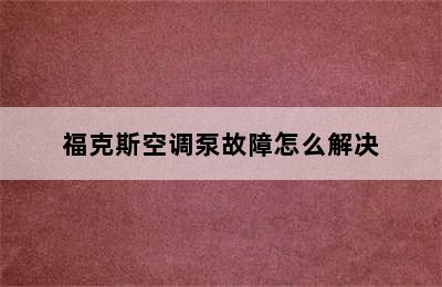 福克斯空调泵故障怎么解决