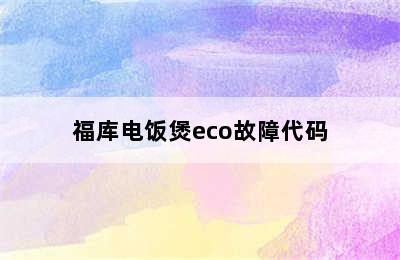 福库电饭煲eco故障代码