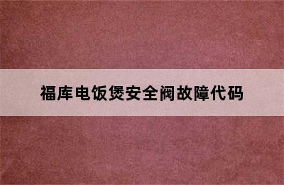 福库电饭煲安全阀故障代码