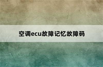 空调ecu故障记忆故障码