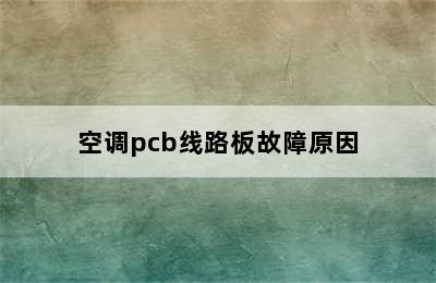 空调pcb线路板故障原因